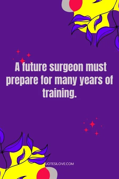 Inspirational Future Surgeon Quotes Inspirational Future Surgeon Quotes