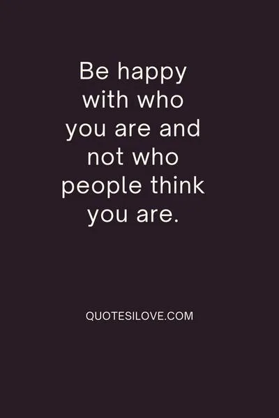 The Only Thing That Will Make You Happy Is Being Happy With Who You Are Quotes