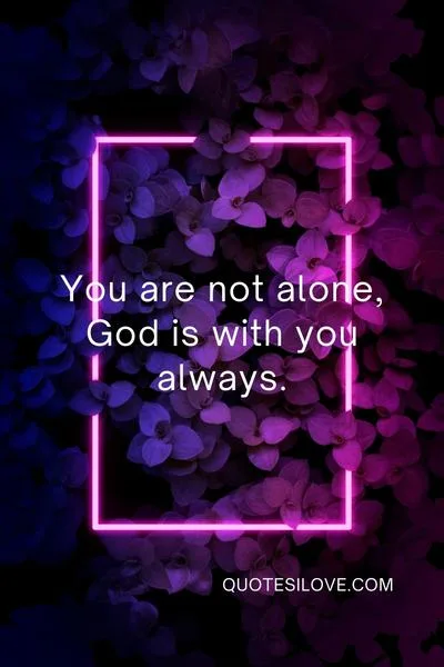 You Are Not Alone God Is With You Quotes You Are Not Alone God Is With You Quotes
