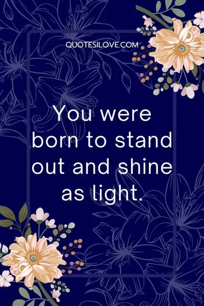 You Were Born to Stand Out Quotes You Were Born to Stand Out Quotes