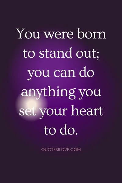 You Were Born to Stand Out Quotes You Were Born to Stand Out Quotes