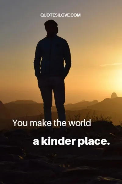 The World Is a Better Place With You in It Quotes The World Is a Better Place With You in It Quotes