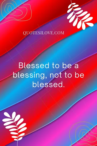 Blessed to Be a Blessing Quotes Blessed to Be a Blessing Quotes