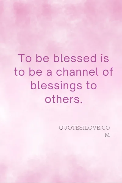 Blessed to Be a Blessing Quotes Blessed to Be a Blessing Quotes