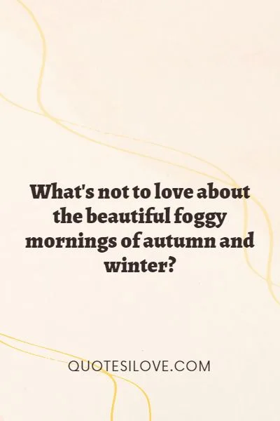 Foggy Morning Quotes for a Cold and Beautiful Day Foggy Morning Quotes for a Cold and Beautiful Day