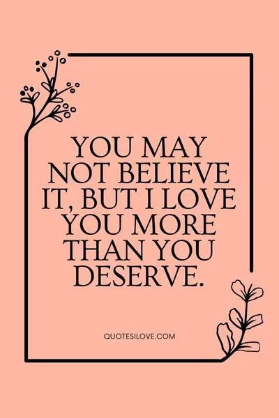 I Love You More Than You Deserve Quotes I Love You More Than You Deserve Quotes
