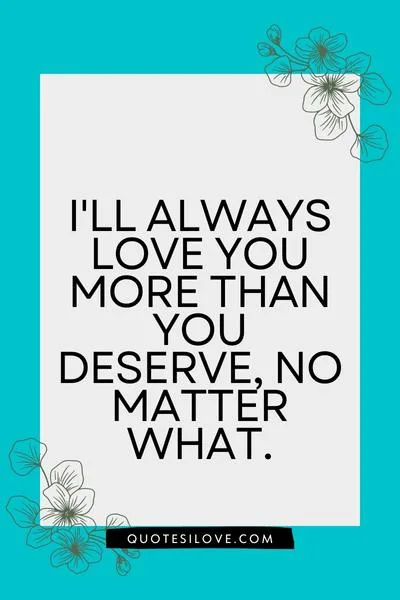 I Love You More Than You Deserve Quotes I Love You More Than You Deserve Quotes