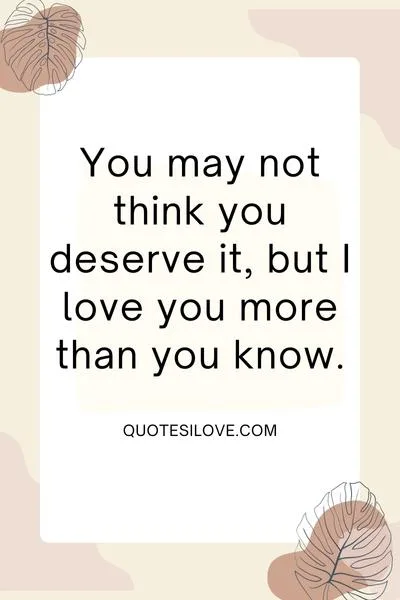 I Love You More Than You Deserve Quotes I Love You More Than You Deserve Quotes