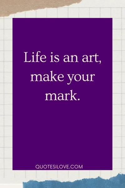 Life is a Work of Art Quotes