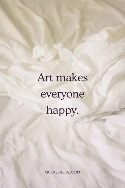 Art Is Happiness Quotes