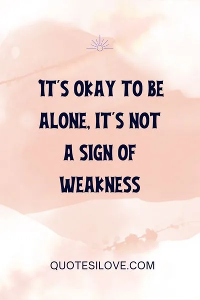 Its Okay to Be Alone Quotes Its Okay to Be Alone Quotes