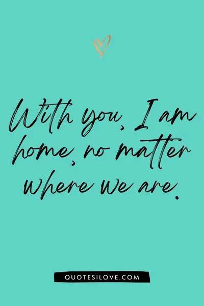 You Are My Home Quotes for Him or Her You Are My Home Quotes for Him or Her