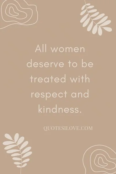 A Woman Should Be Treated With Respect Quotes A Woman Should Be Treated With Respect Quotes