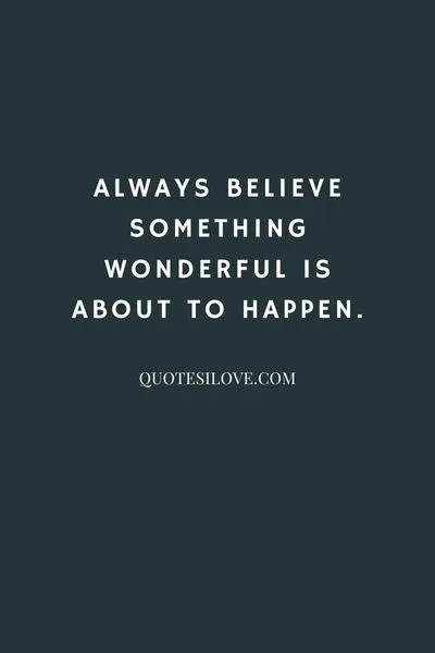 Always Believe Something Wonderful Is About to Happen Quotes Always Believe Something Wonderful Is About to Happen Quotes