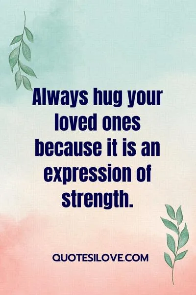 Always Hug Your Loved Ones Quotes