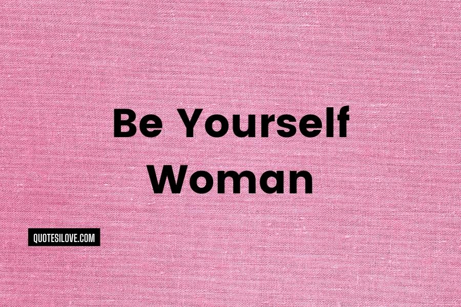 Be Yourself Woman Quotes