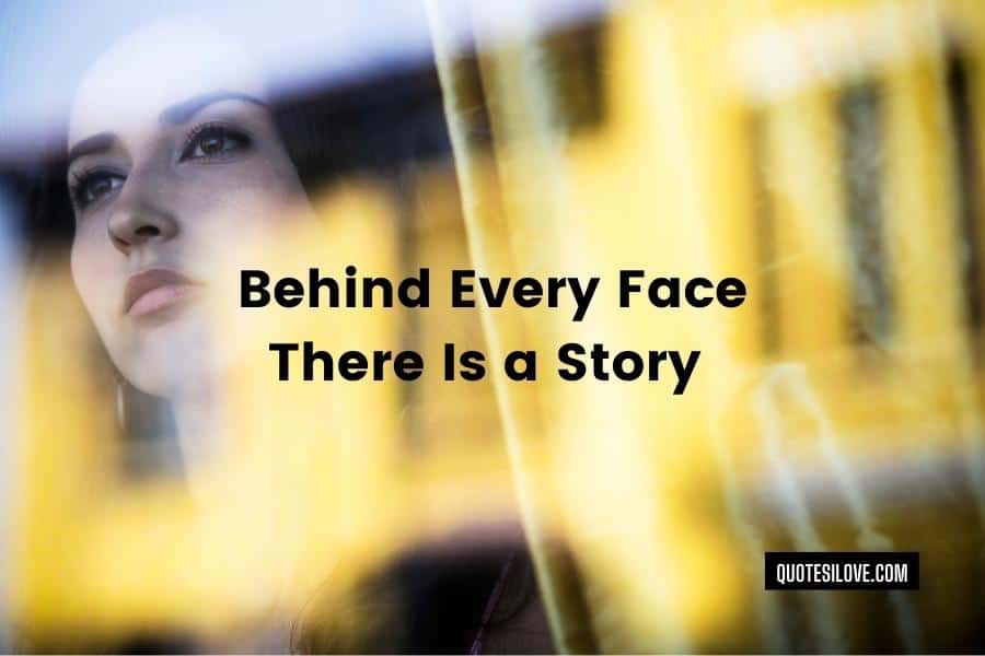 Behind Every Face There Is a Story Quotes
