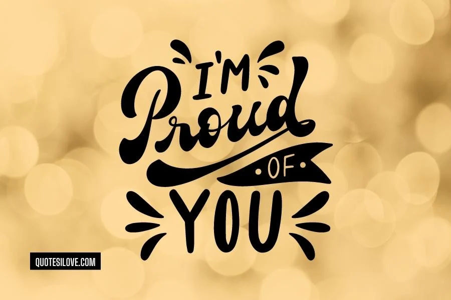 I Am Always Proud of You Quotes - Quotes I Love