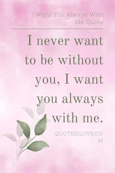 I Want You Always With Me Quotes
