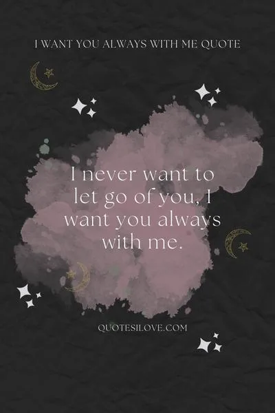 I Want You Always With Me Quotes