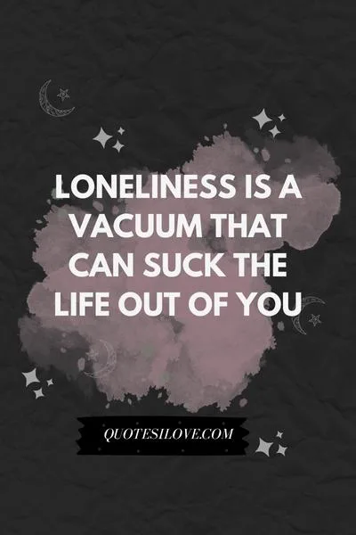 Loneliness Can Kill You Quotes