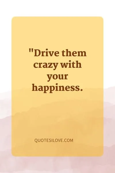 Be Happy It Drives People Crazy Quotes Be Happy It Drives People Crazy Quotes