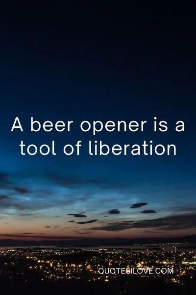 Beer Opener Quotes Beer Opener Quotes