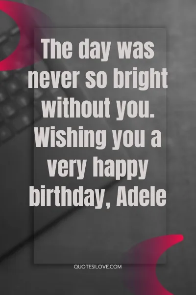 Happy Birthday Adele Quotes and Wishes Happy Birthday Adele Quotes and Wishes
