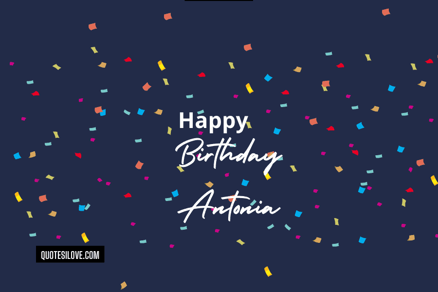 Happy Birthday Antonia Quotes and Wishes