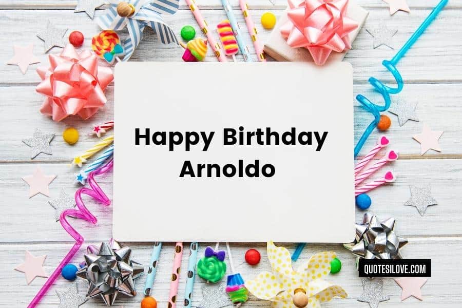 Happy Birthday Arnoldo Quotes and Wishes