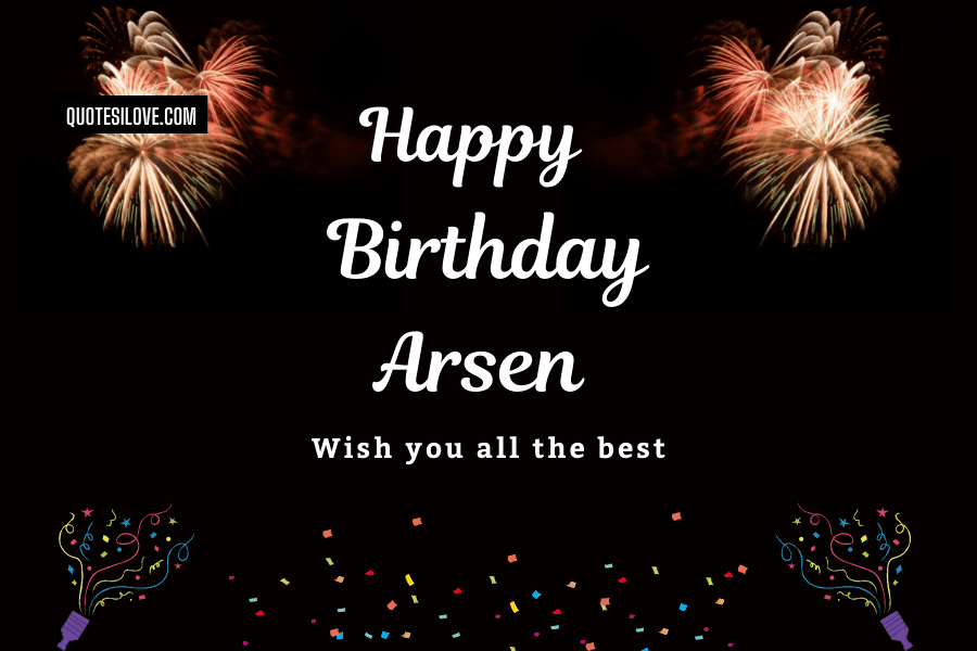 Happy Birthday Arsen Quotes and Wishes
