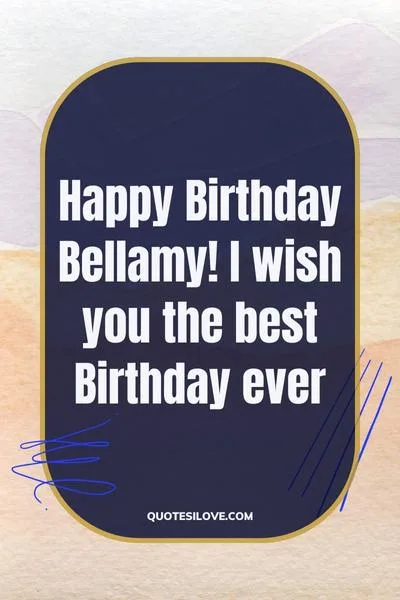 Happy Birthday Bellamy Quotes and Wishes