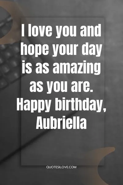 Happy birthday Aubriella Quotes and Wishes Happy birthday Aubriella Quotes and Wishes