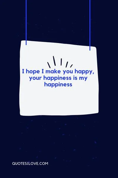 I Hope I Make You Happy Quotes I Hope I Make You Happy Quotes