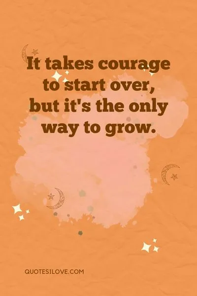 I Hope You Have the Courage to Start Over Quotes I Hope You Have the Courage to Start Over Quotes