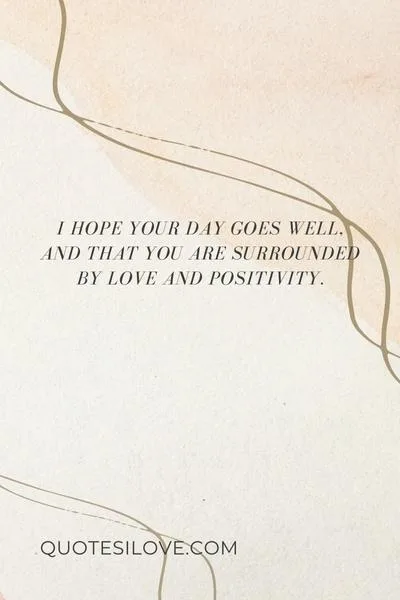 I Hope Your Day Goes Well Quotes