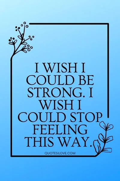 I Wish I Could Be Strong Quotes