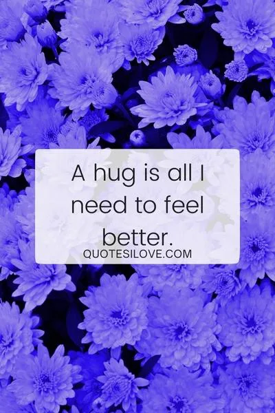 All I Need Is a Hug Quotes All I Need Is a Hug Quotes