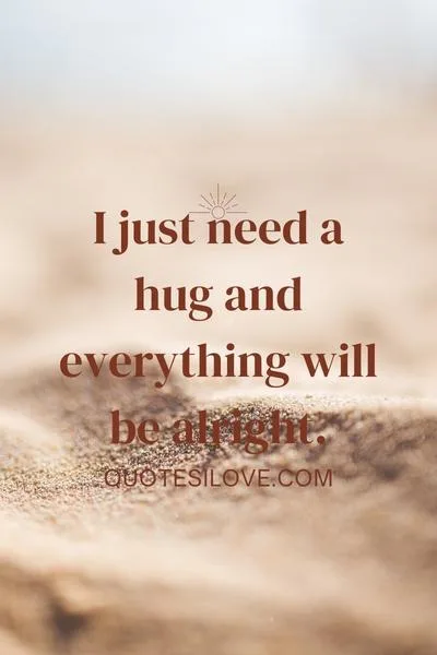 All I Need Is a Hug Quotes All I Need Is a Hug Quotes