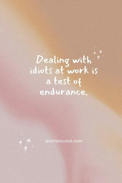 Dealing With Idiots at Work Quotes Dealing With Idiots at Work Quotes