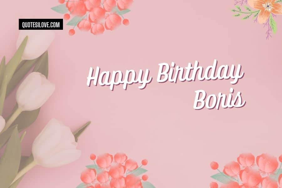 Happy Birthday Boris Quotes and Wishes