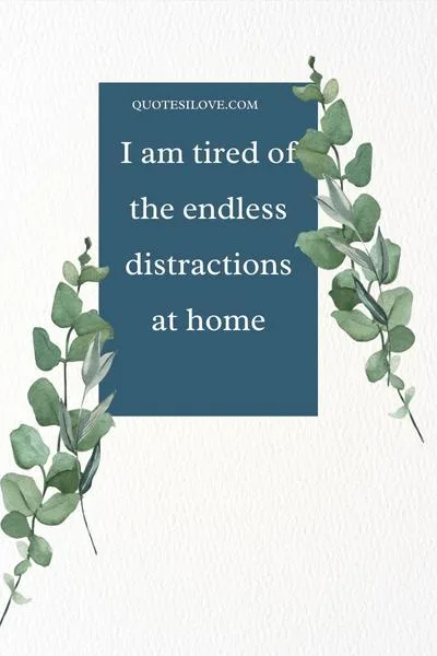 I Am Tired of Working From Home Quotes I Am Tired of Working From Home Quotes