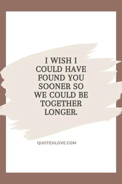 I Wish I Could Have Found You Sooner Quotes