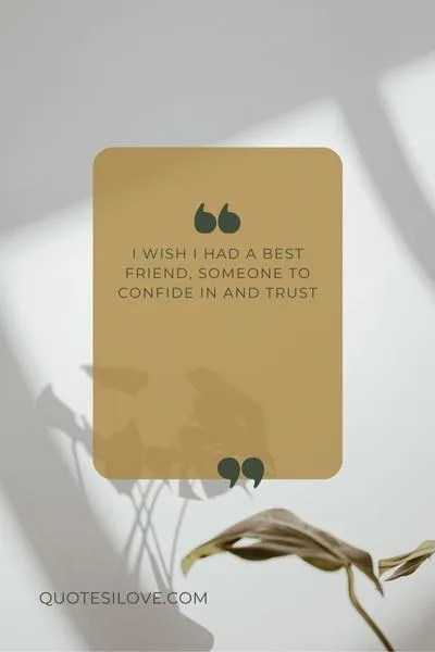 I Wish I Had a Best Friend Quotes I Wish I Had a Best Friend Quotes