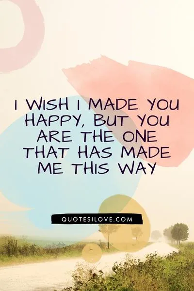 I Wish I Made You Happy Quotes