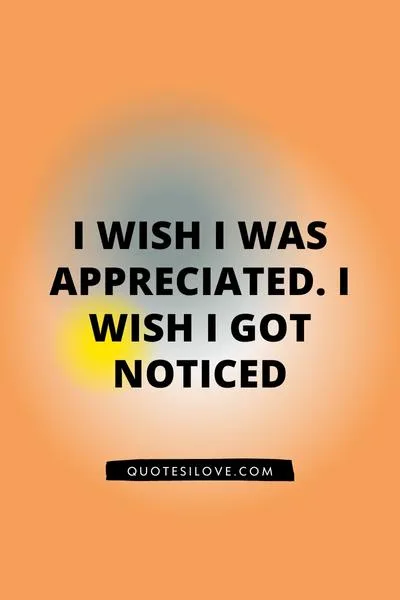 I Wish I Was Appreciated Quotes I Wish I Was Appreciated Quotes