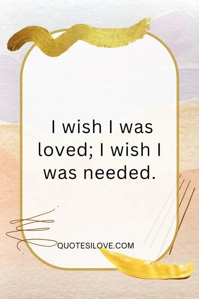 I Wish I Was Loved Quotes I Wish I Was Loved Quotes
