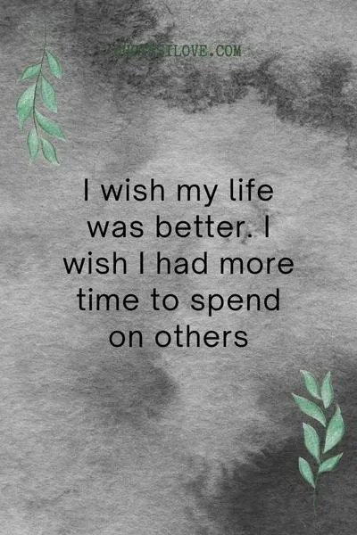 I Wish My Life Was Better Quotes I Wish My Life Was Better Quotes