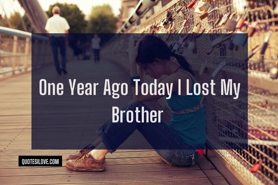One Year Ago Today I Lost My Brother Quotes