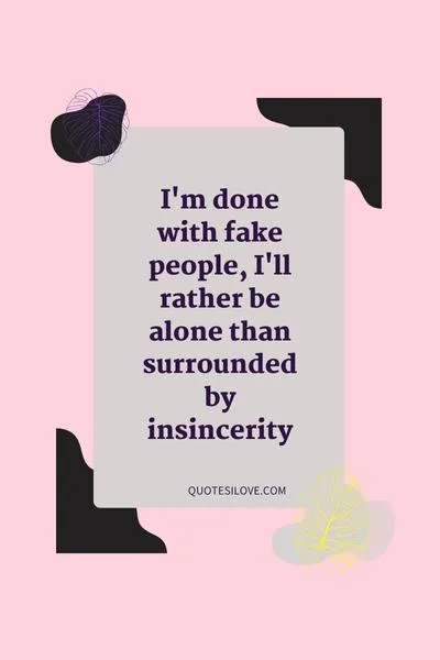 Sick of Fake People Quotes Sick of Fake People Quotes